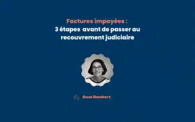 Factures impayées : les 3 étapes avant de passer au recouvrement judiciaire
